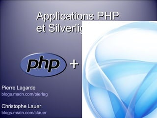 Applications PHP  et Silverlight Pierre Lagarde blogs.msdn.com/pierlag   Christophe Lauer blogs.msdn.com/clauer + 
