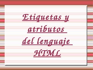 Etiquetas y atributos  del lenguaje  HTML 