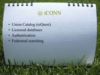@ iCONN  Union Catalog (reQuest) Licensed databases Authentication Federated searching 