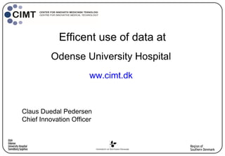 Efficent use of data at
Odense University Hospital
ww.cimt.dk
Claus Duedal Pedersen
Chief Innovation Officer
 