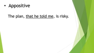 • Appositive
The plan, that he told me, is risky.
 