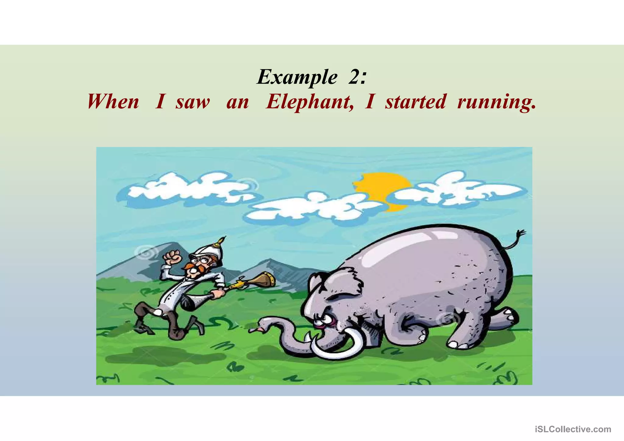Example 2:
When I saw an Elephant, I started running.
iSLCollective.com
 