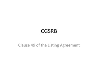 CGSRB
Clause 49 of the Listing Agreement
 