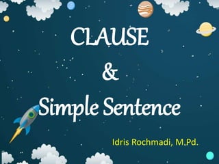 CLAUSE
&
Simple Sentence
Idris Rochmadi, M.Pd.
 