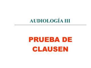 AUDIOLOGÍA III PRUEBA DE CLAUSEN 
