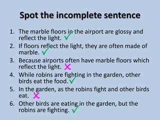 After Amy sneezed all over the tuna salad…So what happened? Did she eat it or throw it in the bin?UntilAadesh has his first cup of coffee…What did Aadesh do when he finished his coffee?Provided that the baby sleeps in the afternoon…So what happens if the baby sleeps in the afternoon?Some examples…