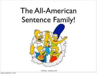The All-American
                             Sentence Family!




                                  N. Williams September 2010
Sunday, September 12, 2010
 