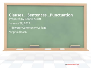 Clauses… Sentences…Punctuation
Prepared by Bonnie Startt
January 28, 2013
Tidewater Community College
Virginia Beach




                              By PresenterMedia.com
 