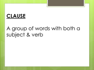 aCLnAdUS aE verb 
A group of words with both a 
subject & verb 
 