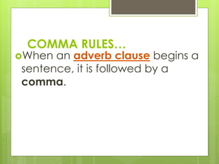 COMMA RULES… 
When an adverb clause begins a 
sentence, it is followed by a 
comma. 
 