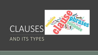 CLAUSES
AND ITS TYPES
 