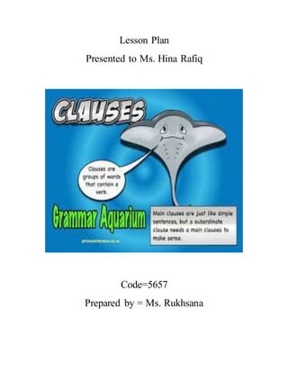 Lesson Plan
Presented to Ms. Hina Rafiq
Code=5657
Prepared by = Ms. Rukhsana
 
