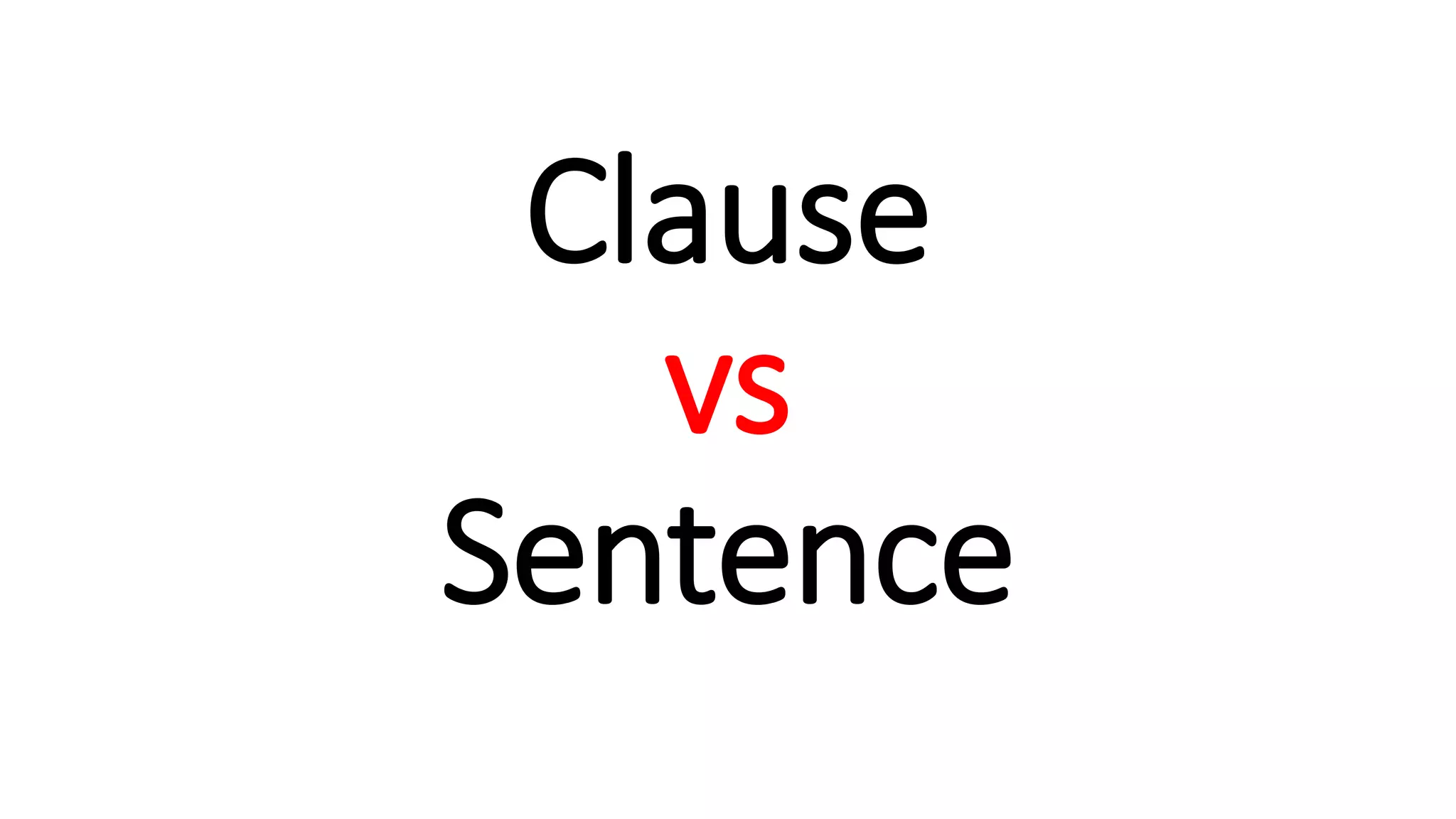 Clause
vs
Sentence
 