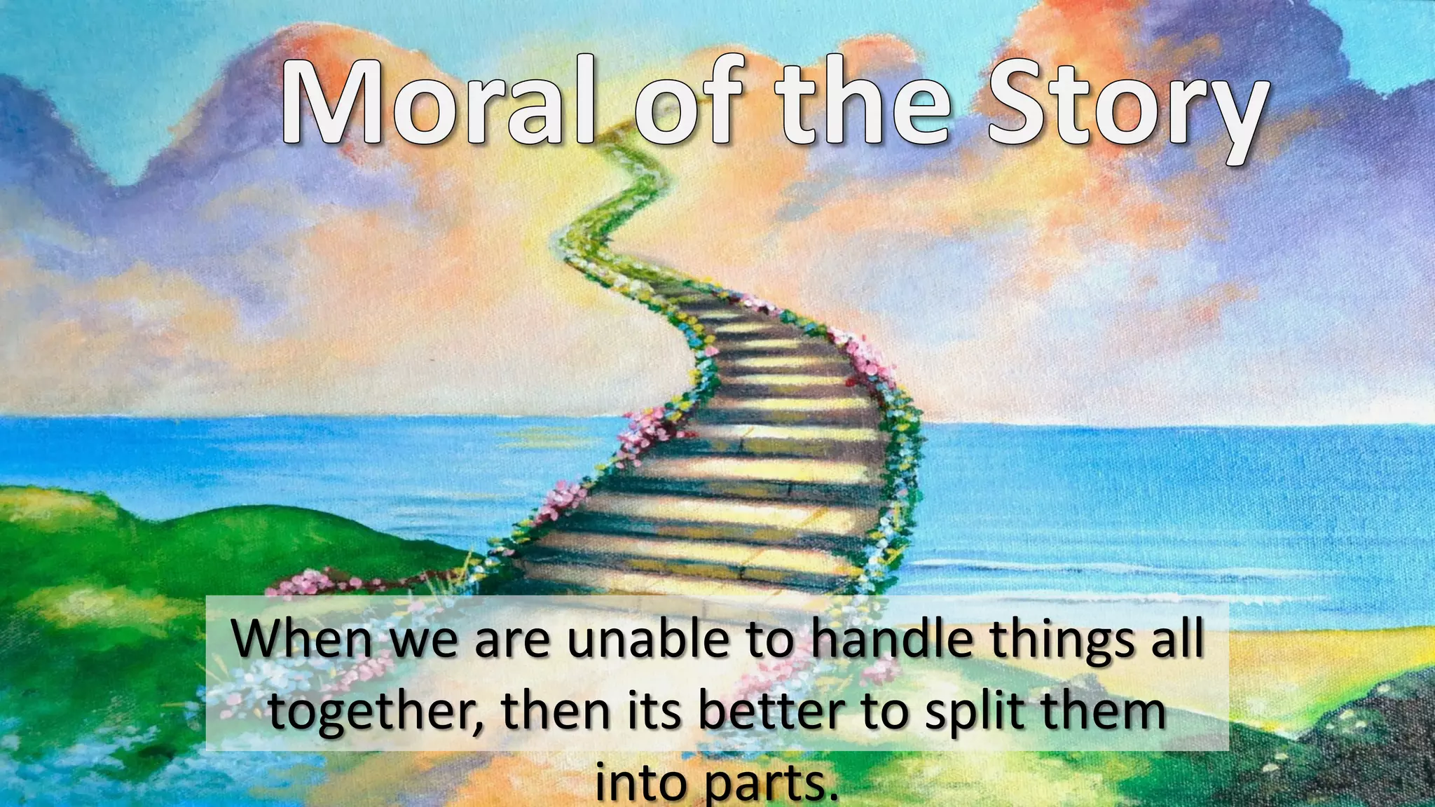 When we are unable to handle things all
together, then its better to split them
into parts.
 