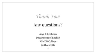 Thank You!
Any questions?
Arya R Krishnan
Department of English
KSMDB College
Sasthamcotta
41
 