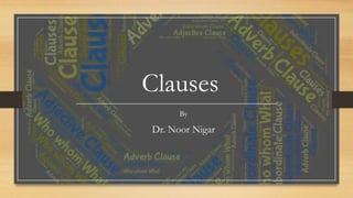 Clauses
By
Dr. Noor Nigar
 
