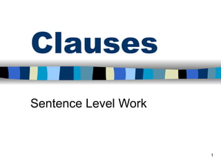Clauses
Sentence Level Work



                      1
 