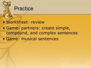 Practice Worksheet- review Game- partners: create simple, compound, and complex sentences Game- musical sentences 