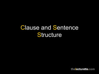 Clause and Sentence
Structure
 