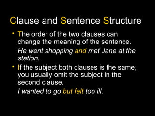 Clause and Sentence Structure
• The order of the two clauses can
change the meaning of the sentence.
He went shopping and ...
