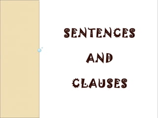 SENTENCES 
AND 
CLAUSES 
 