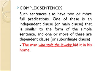 COMPLEX SENTENCES 
Such sentences also have two or more 
full predications. One of these is an 
independent clause (or ma...