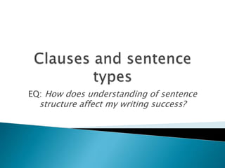 EQ: How does understanding of sentence
structure affect my writing success?
 