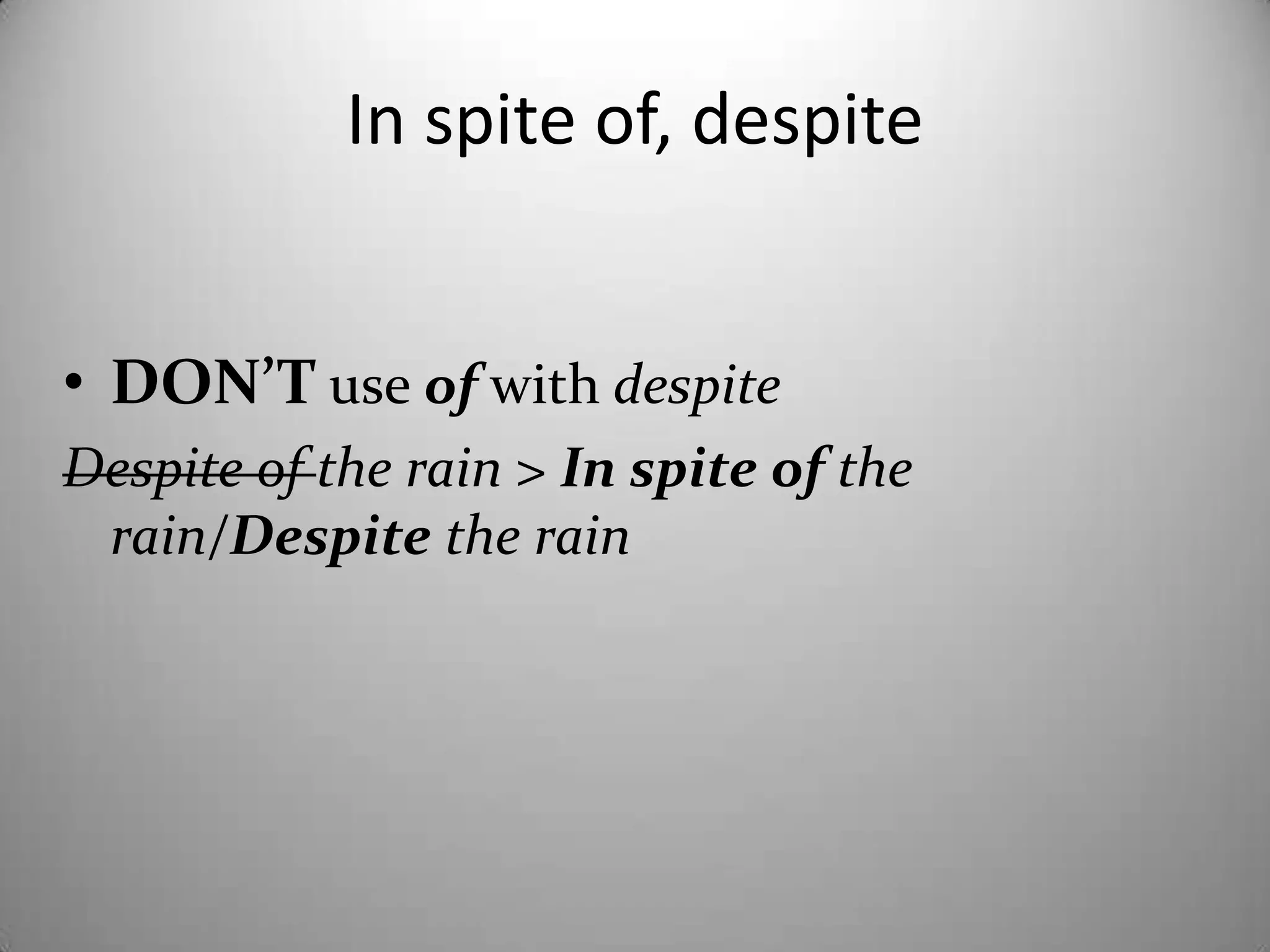 In spite of, despiteDON’T use of withdespiteDespite of the rain > In spite of the rain/Despitethe rain
