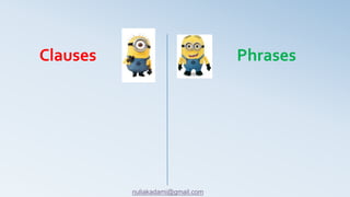 Clauses Phrases
nuliakadami@gmail.com
 