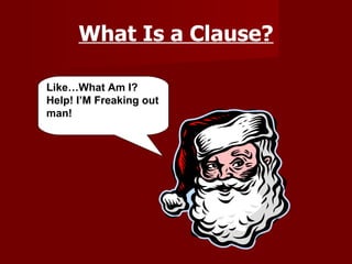 What Is a Clause? Like…What Am I? Help! I’M Freaking out man! 
