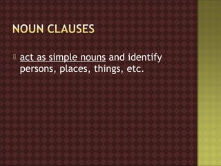    act as simple nouns and identify
    persons, places, things, etc. 
 