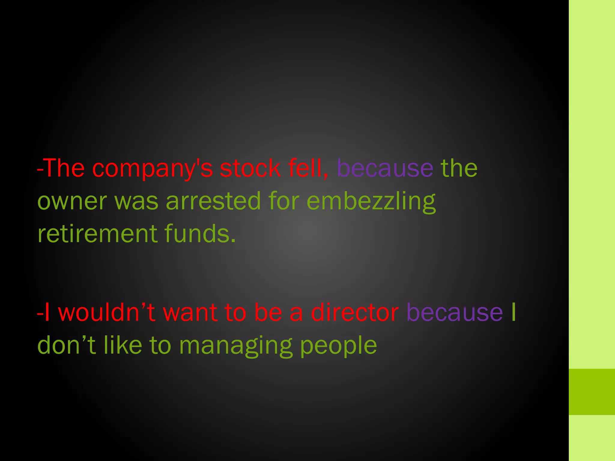 -The company's stock fell, because the
owner was arrested for embezzling
retirement funds.
-I wouldn’t want to be a director because I
don’t like to managing people

 