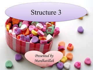Structure 3
Presented by
Mardhatillah
 