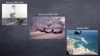 Beirute 1982-1984 Guerra do Golfo 1991 Som ália  1993 
