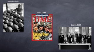 B ósnia  1995 Ruanda 1994 Haiti 1994 