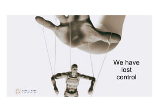 We have
lost
control
 