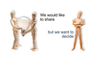 We would like
to share
but we want to
decide
 