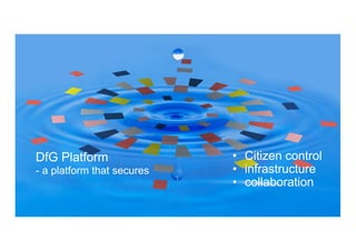 DfG Platform
- a platform that secures
• Citizen control
• infrastructure
• collaboration
 