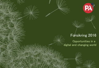 © PA Knowledge Limited 2014
1PA CONFIDENTIAL - Internal use only FORSIKRING 2016 – OPPORTUNITIES IN A DIGITAL AND CHANGING WORLD
Forsikring 2016
Opportunities in a
digital and changing world
 