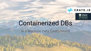 Containerized DBs
In a Machine Data Environment
OSDC Berlin, 18th May 2017
@claus__m
 