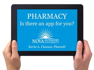 PHARMACY
Is there an app for you?



   Kevin A. Clauson, PharmD
 