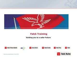 Falck Training
                                 Guiding you to a safer Future




General presentation July 2011
 