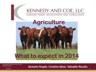 Agriculture

What to expect in 2014
©Copyright Kennedy and Coe, LLC 2010
All rights reserved.
1/20/2014

1

 