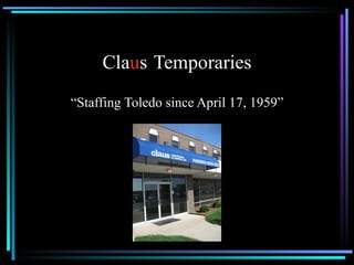 Cla u s   Temporaries “ Staffing Toledo since April 17, 1959” 