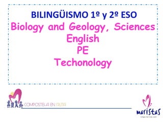 BILINGÜISMO 1º y 2º ESO
Biology and Geology, Sciences
(Laura)
English (Rocío y Mª José)
PE (Roberto)
Technology (Ana)
 