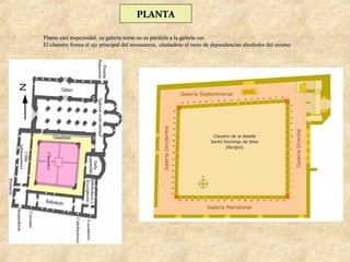 PLANTA

Planta casi tropezoidal, su galería norte no es paralela a la galería sur.
El claustro forma el eje principal del monasterio, situándose el resto de dependencias alrededor del mismo
 