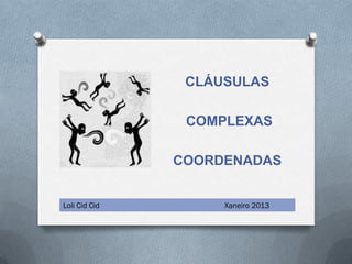 CLÁUSULAS

                COMPLEXAS

               COORDENADAS


Loli Cid Cid          Xaneiro 2013
 