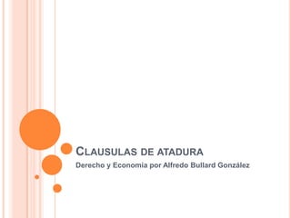 CLAUSULAS DE ATADURA
Derecho y Economía por Alfredo Bullard González
 