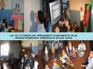 LAS TIC´S FUERON UNA HERRAMIENTA FUNDAMENTAL EN EL PROCESO ENSEÑANZA APRENDIZAJE DE SUS HIJOS 