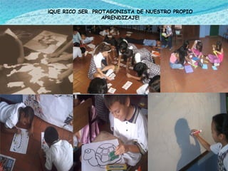 ¡QUE RICO SER  PROTAGONISTA DE NUESTRO PROPIO APRENDIZAJE! 